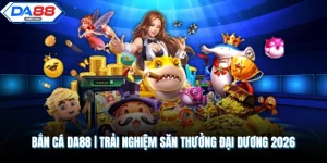 Giới Thiệu Sảnh Game DA88 Và Những Điểm Nổi Bật Bạn Nên Biết