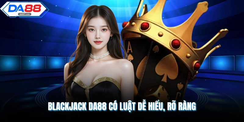 Blackjack DA88 - Siêu Phẩm 21 Điểm Đẳng Cấp Khó Cưỡng