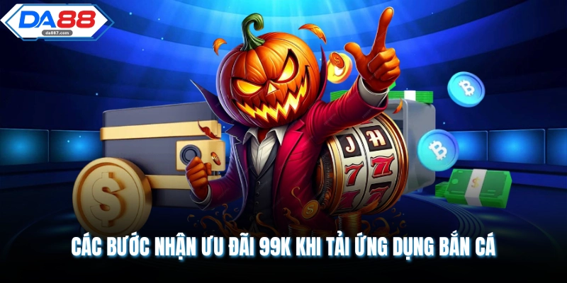 Tặng 99K Khi Tải App Bắn Cá DA88 siêu tốc cho hội viên