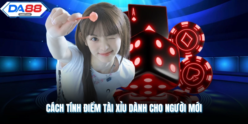 Cách Tính Điểm Tài Xỉu Mới Nhất Năm 2026 Dành Cho Thành Viên