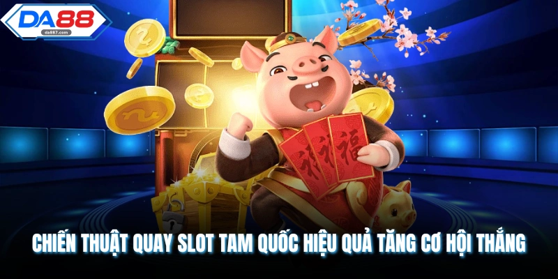 Nổ Hũ Tam Quốc DA88 Mang Lại Cơ Hội Chiến Thắng Cực Lớn