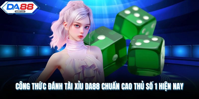 Công Thức Đánh Tài Xỉu DA88 Luôn Thắng - Cẩm Nang 2026