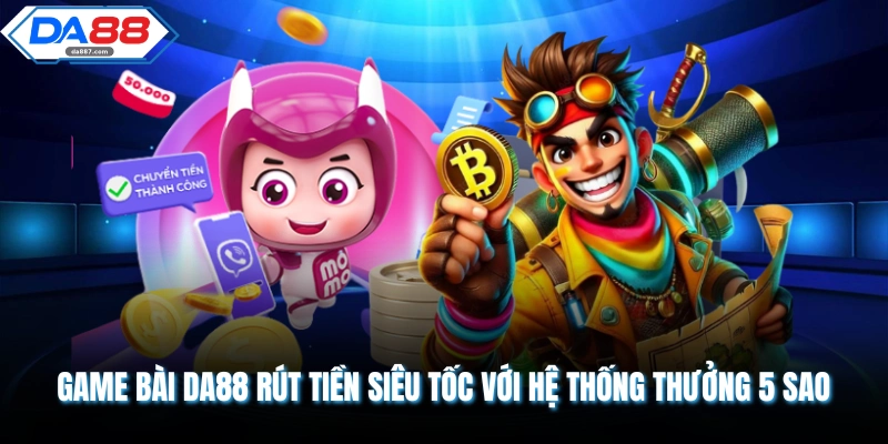Game Bài DA88 Rút Tiền Siêu Tốc Chơi Mượt Nhận Thưởng Nhanh