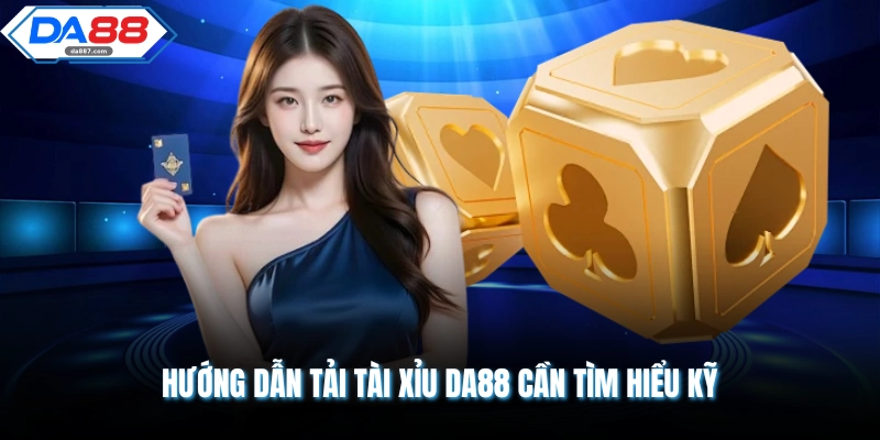 Hướng Dẫn Tải Tài Xỉu DA88 - 5 Triệu Thành Viên Lựa Chọn