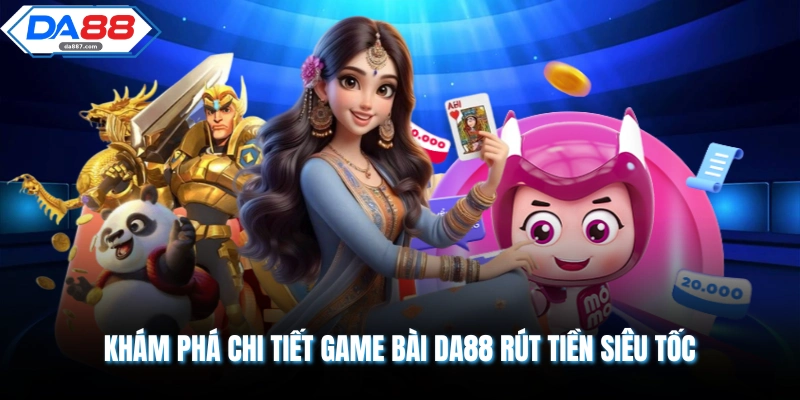 Game Bài DA88 Rút Tiền Siêu Tốc Chơi Mượt Nhận Thưởng Nhanh
