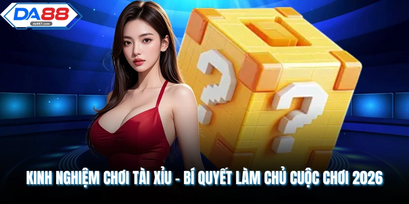 Kinh Nghiệm Chơi Tài Xỉu Tại DA88 - Kiến Thức Nên Bỏ Túi
