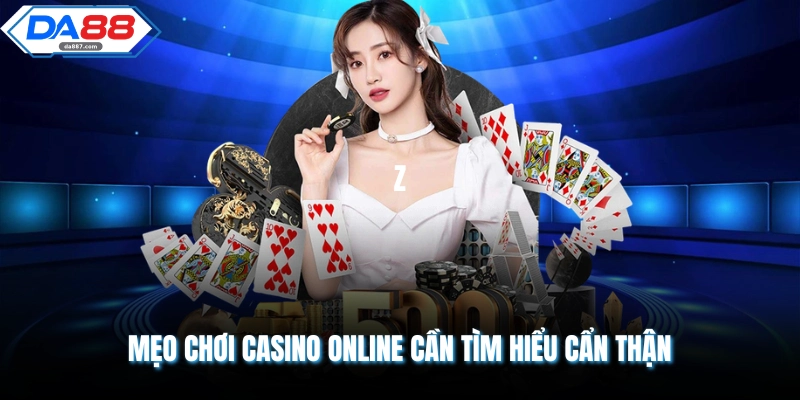 Mẹo Chơi Casino Online - Chiến Thuật Làm Chủ Sòng Bài 100%