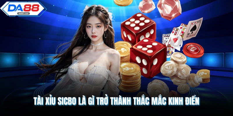 Tài Xỉu Sicbo Là Gì? Game Hay Nhất Định Trải Nghiệm Tại DA88