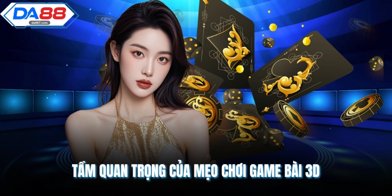 Mẹo Chơi Game Bài 3D | Tuyệt Chiêu Giúp Làm Chủ Mọi Ván Cược