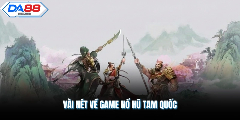 Nổ Hũ Tam Quốc DA88 Mang Lại Cơ Hội Chiến Thắng Cực Lớn